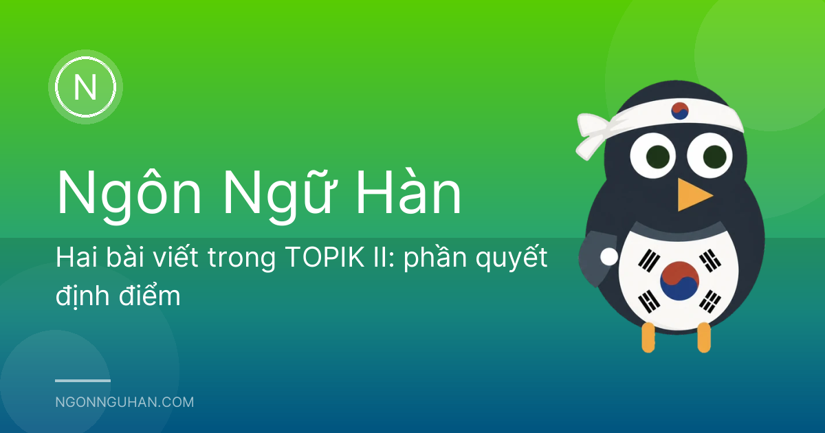 Hai bài viết trong TOPIK II: phần quyết định điểm