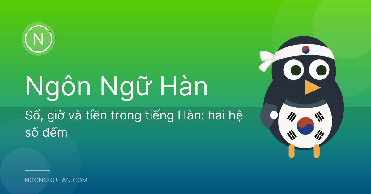 Số, giờ và tiền trong tiếng Hàn: hai hệ số đếm