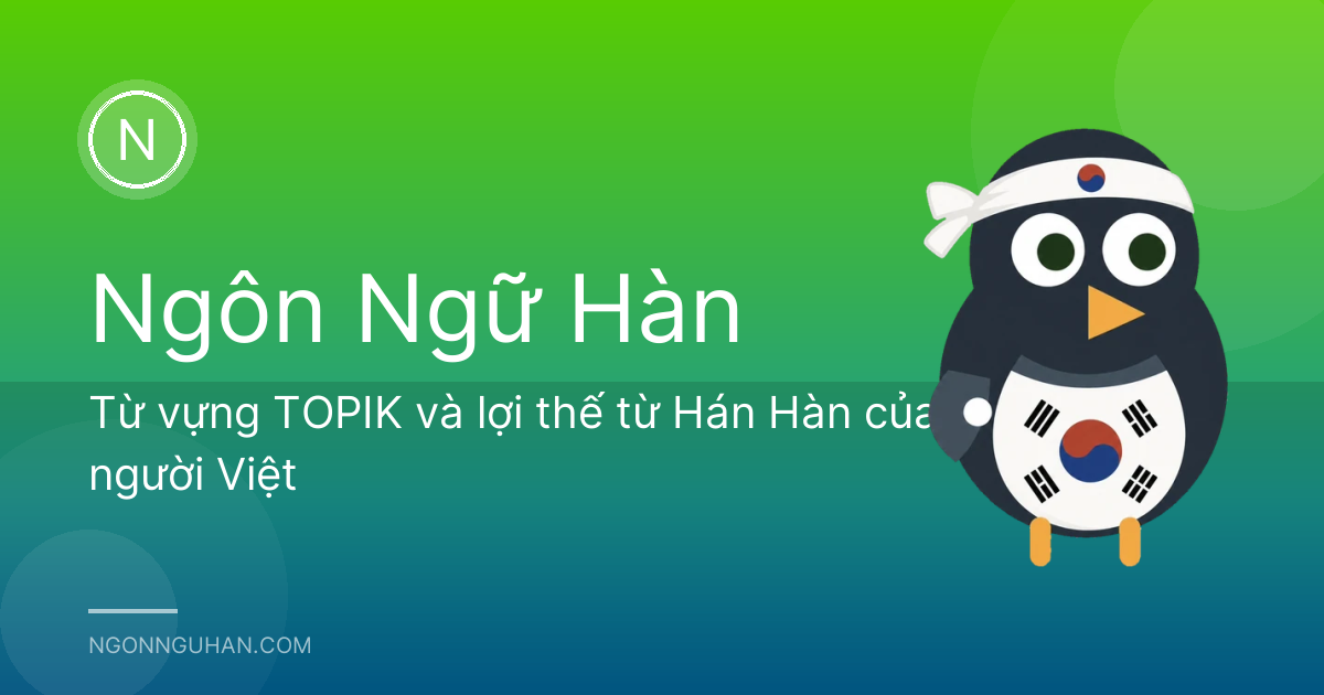 Từ vựng TOPIK và lợi thế từ Hán Hàn của người Việt
