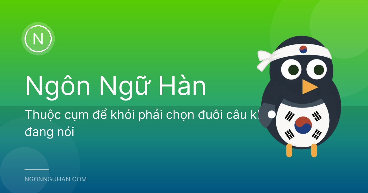 Thuộc cụm để khỏi phải chọn đuôi câu khi đang nói